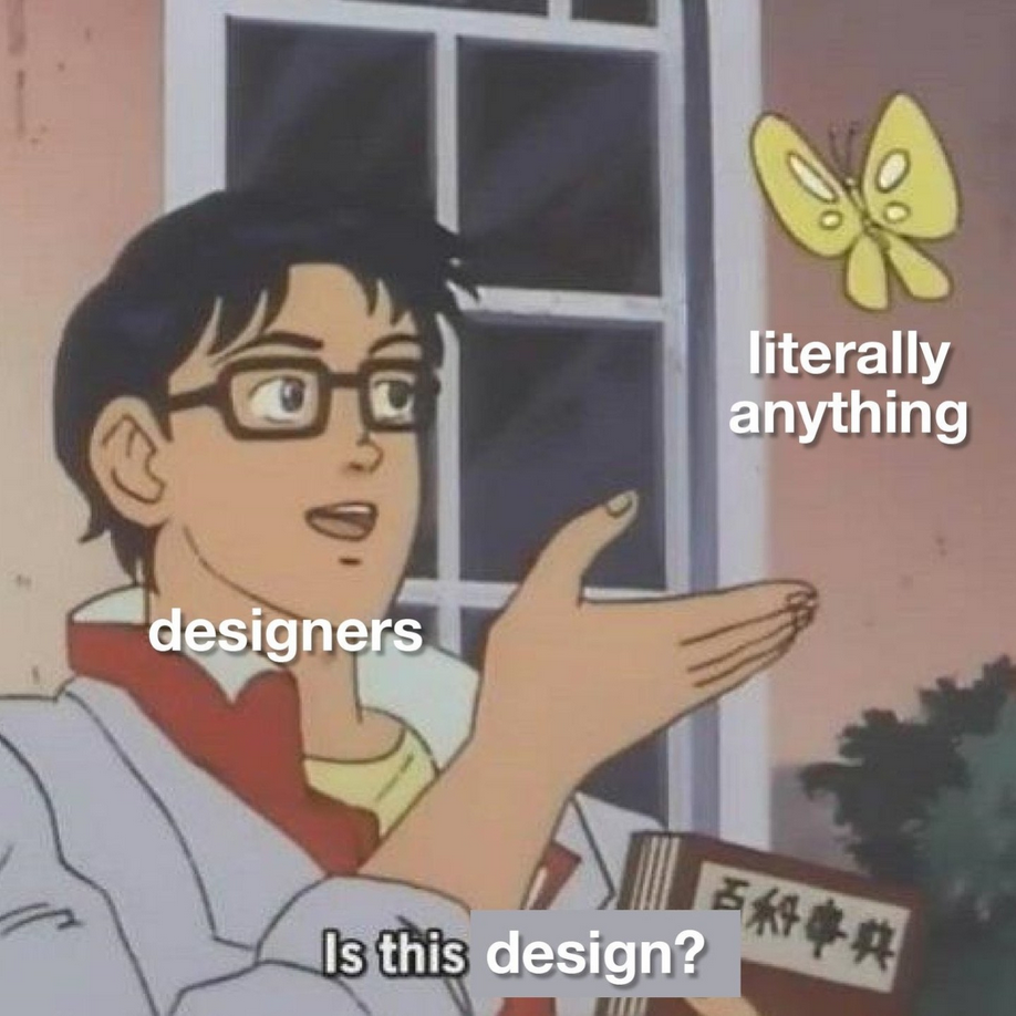"Is this a pigeon?" meme where designers see literally anything and ask, "is this design?"